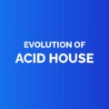 Evolution of acid house