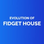 Evolution of fidget house