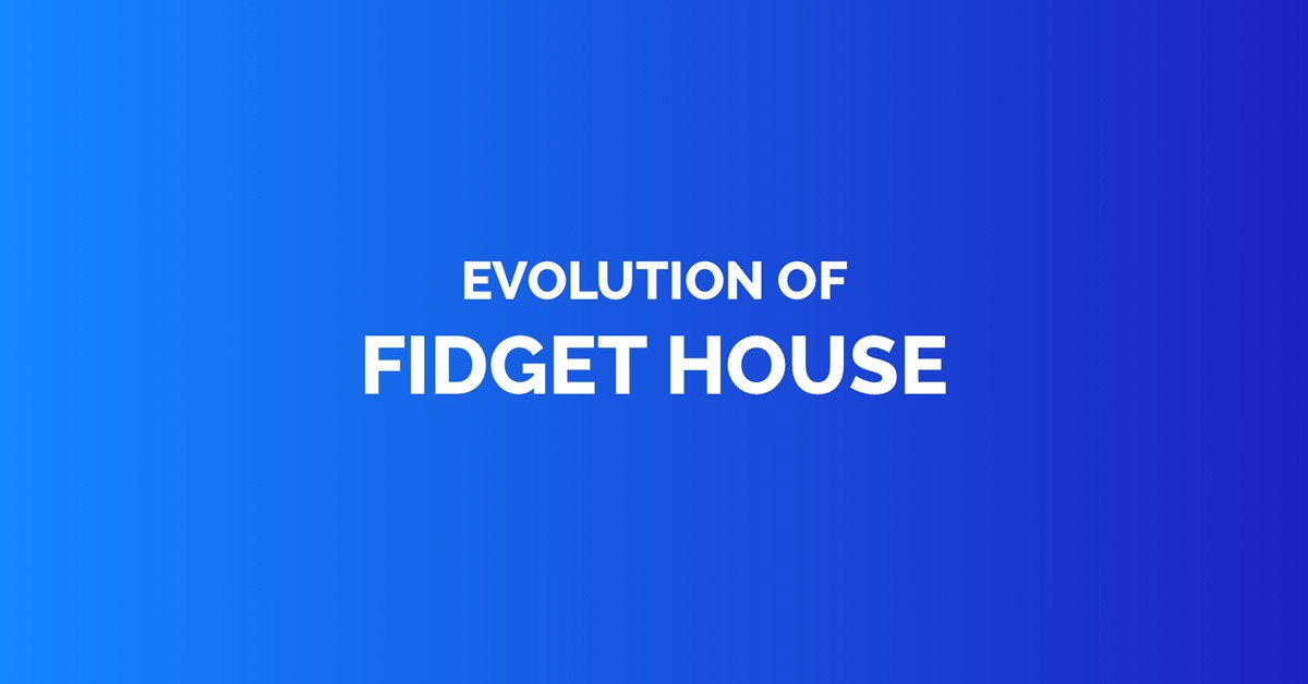Evolution of fidget house